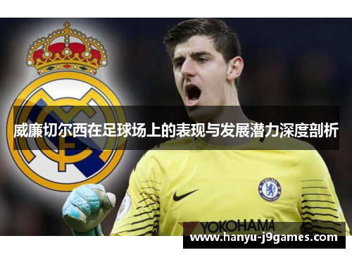 威廉切尔西在足球场上的表现与发展潜力深度剖析 威廉切尔西在足球场上的表现与发展潜力深度剖析