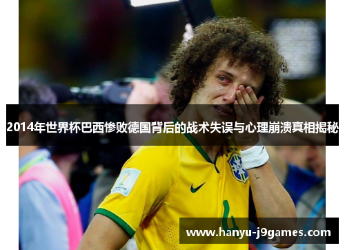 2014年世界杯巴西惨败德国背后的战术失误与心理崩溃真相揭秘