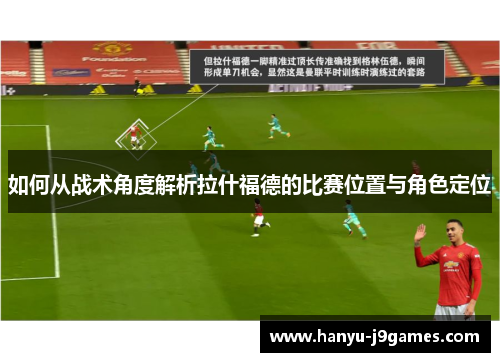 如何从战术角度解析拉什福德的比赛位置与角色定位 如何从战术角度解析拉什福德的比赛位置与角色定位