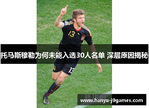 托马斯穆勒为何未能入选30人名单 深层原因揭秘