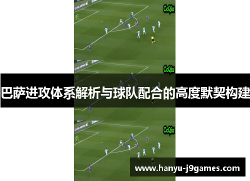 巴萨进攻体系解析与球队配合的高度默契构建