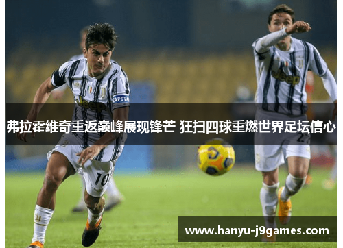 弗拉霍维奇重返巅峰展现锋芒 狂扫四球重燃世界足坛信心 弗拉霍维奇重返巅峰展现锋芒 狂扫四球重燃世界足坛信心