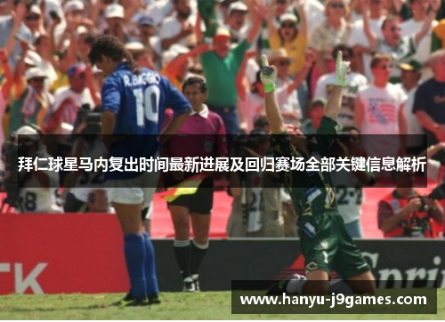 拜仁球星马内复出时间最新进展及回归赛场全部关键信息解析