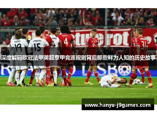 深度解码欧冠法甲英超意甲竞逐规则背后那些鲜为人知的历史故事