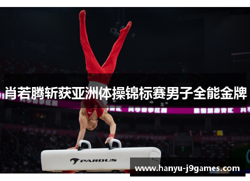 肖若腾斩获亚洲体操锦标赛男子全能金牌