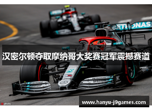 汉密尔顿夺取摩纳哥大奖赛冠军震撼赛道