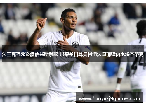 法兰克福免签激活买断条款 巴黎圣日耳曼租借法国前锋雨果埃基蒂克