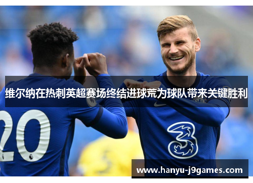 维尔纳在热刺英超赛场终结进球荒为球队带来关键胜利