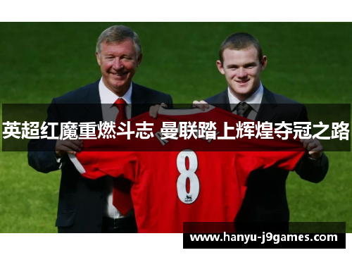 英超红魔重燃斗志 曼联踏上辉煌夺冠之路